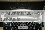 奥迪a8落地价400万-奥迪a8落地价格