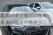 奥迪a3多少钱可以提车-奥迪a3提车价格多少