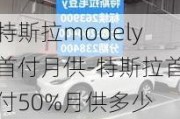 特斯拉modely首付月供-特斯拉首付50%月供多少