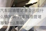 汽车回油管堵塞会出现什么情况啊-汽车回油管堵塞有什么影响