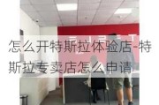 怎么开特斯拉体验店-特斯拉专卖店怎么申请