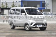 长安面包新车多少钱一辆-长安汽车3一5万元新车面包车