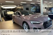 2022款奥迪a5落地价_2020奥迪a5sportback落地价