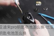 比亚迪宋pro钥匙电池怎么换-比亚迪钥匙电池怎么换