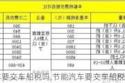 节能汽车要交车船税吗,节能汽车要交车船税吗现在