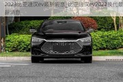 2023比亚迪汉ev最新消息_比亚迪汉ev2022换代最新消息