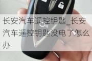 长安汽车遥控钥匙_长安汽车遥控钥匙没电了怎么办