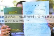 汽车环保标志丢了可以补办吗多少钱-汽车环保标志丢了可以补办吗多少钱一个