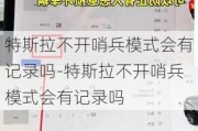 特斯拉不开哨兵模式会有记录吗-特斯拉不开哨兵模式会有记录吗