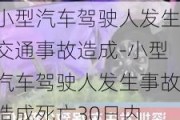 小型汽车驾驶人发生交通事故造成-小型汽车驾驶人发生事故造成死亡30日内