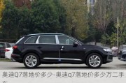 奥迪Q7落地价多少-奥迪q7落地价多少万二手车