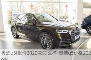 奥迪q5l报价2020款怎么样-奥迪q5价格2020款