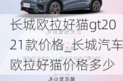 长城欧拉好猫gt2021款价格_长城汽车欧拉好猫价格多少