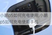 小鹏p5如何充电使用,小鹏p5如何充电使用手机