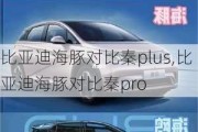 比亚迪海豚对比秦plus,比亚迪海豚对比秦pro