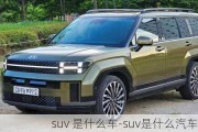 suv 是什么车-suv是什么汽车品牌的