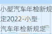 小型汽车年检新规定2022-小型汽车年检新规定