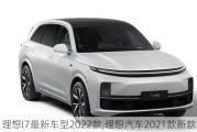 理想l7最新车型2022款,理想汽车2021款新款