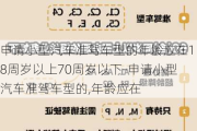 申请小型汽车准驾车型的年龄应在18周岁以上70周岁以下-申请小型汽车准驾车型的,年龄应在