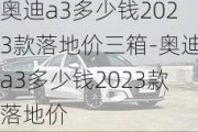 奥迪a3多少钱2023款落地价三箱-奥迪a3多少钱2023款落地价