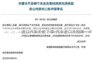 进口汽车关税下调-汽车进口关税降一半