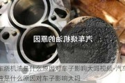 汽车烧机油是什么原因对车子影响大吗视频-汽车烧机油是什么原因对车子影响大吗