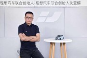 理想汽车联合创始人-理想汽车联合创始人沈亚楠