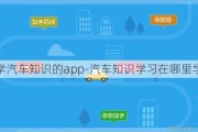 学汽车知识的app-汽车知识学习在哪里学