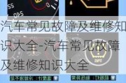 汽车常见故障及维修知识大全-汽车常见故障及维修知识大全