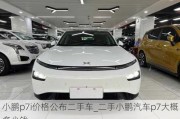 小鹏p7i价格公布二手车_二手小鹏汽车p7大概多少钱