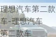 理想汽车第二款车-理想汽车 第二款车