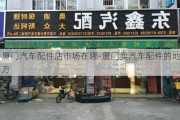 厦门汽车配件店市场在哪-厦门卖汽车配件的地方