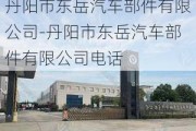 丹阳市东岳汽车部件有限公司-丹阳市东岳汽车部件有限公司电话