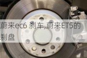 蔚来ec6 刹车,蔚来ET5的刹盘