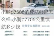 小鹏p7586的续航够吗怎么样,小鹏p7706公里续航多少钱