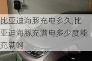 比亚迪海豚充电多久,比亚迪海豚充满电多少度能充满啊