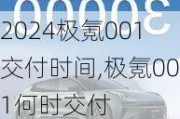 2024极氪001交付时间,极氪001何时交付