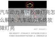 汽车动力系统故障灯亮怎么解决-汽车动力系统故障灯亮