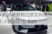 小鹏p5新款和旧款区别哪个好,小鹏2021新车p5