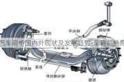 汽车前桥国内外现状及发展趋势-车辆前桥原理