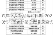 汽车下乡补贴截止日期_2023汽车下乡补贴车型目录查询