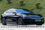 新款比亚迪汉ev最新信息曝光_2022款比亚迪汉ev上市时间