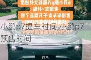 小鹏p7提车时间,小鹏p7预售时间