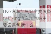 LNG汽车加气站主要设备包括-lng汽车加气站主要设备包括什么