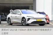 蔚来et7 2021款 150kwh-蔚来汽车ET7续航是多少公里呀