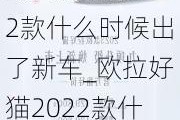 欧拉好猫2022款什么时候出了新车_欧拉好猫2022款什么时候出了