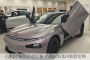 小鹏p7售价正式公布,小鹏p7i2024新款价格