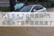 汽车泡水了会报废吗-汽车泡水了是不是就报废了