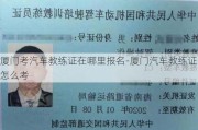 厦门考汽车教练证在哪里报名-厦门汽车教练证怎么考