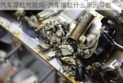 汽车爆缸危险吗-汽车爆缸什么原因导致